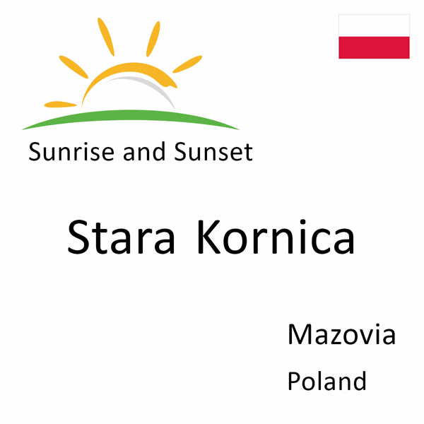 Sunrise and sunset times for Stara Kornica, Mazovia, Poland