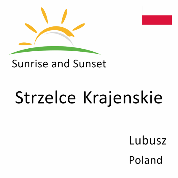 Sunrise and sunset times for Strzelce Krajenskie, Lubusz, Poland