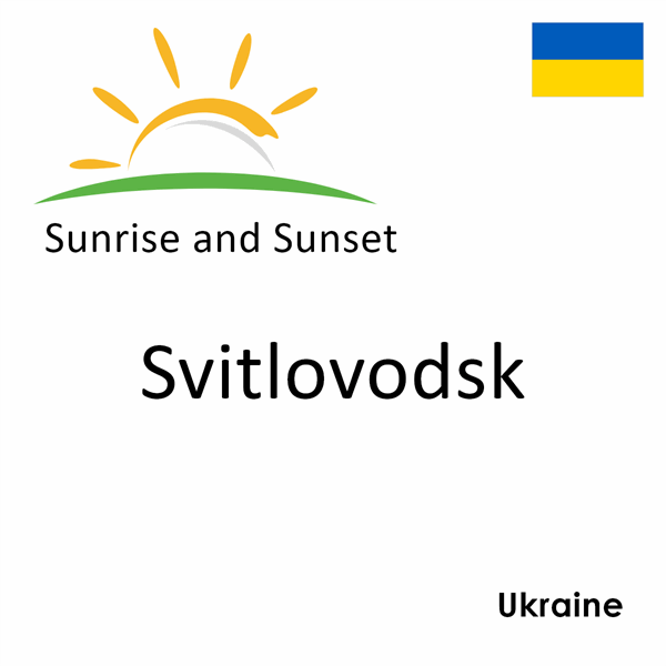 Sunrise and sunset times for Svitlovodsk, Ukraine