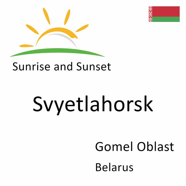 Sunrise and sunset times for Svyetlahorsk, Gomel Oblast, Belarus