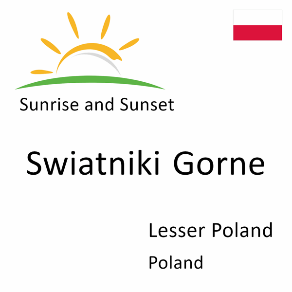 Sunrise and sunset times for Swiatniki Gorne, Lesser Poland, Poland