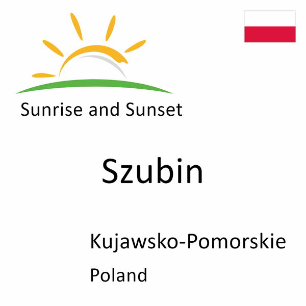 Sunrise and sunset times for Szubin, Kujawsko-Pomorskie, Poland