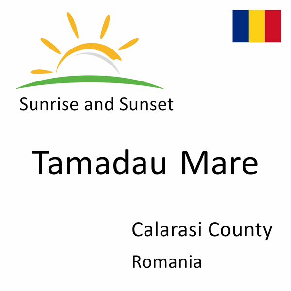 Sunrise and sunset times for Tamadau Mare, Calarasi County, Romania