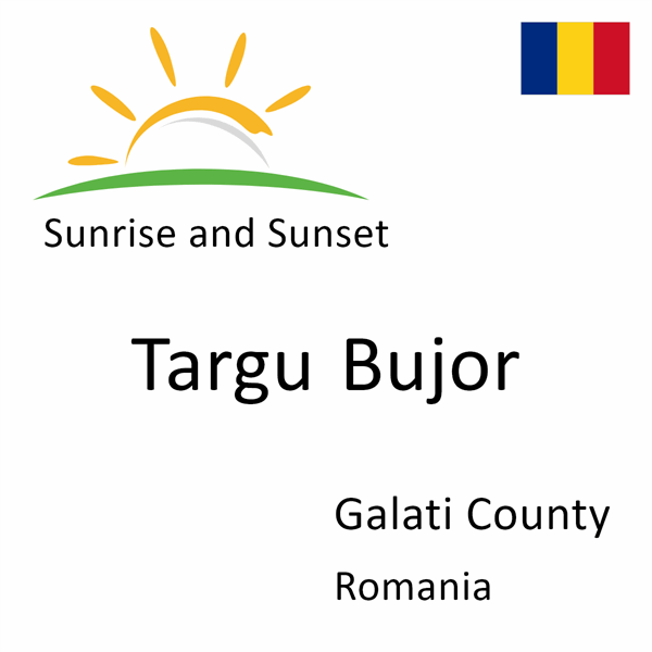 Sunrise and sunset times for Targu Bujor, Galati County, Romania