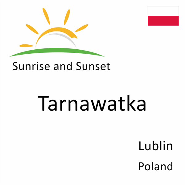 Sunrise and sunset times for Tarnawatka, Lublin, Poland