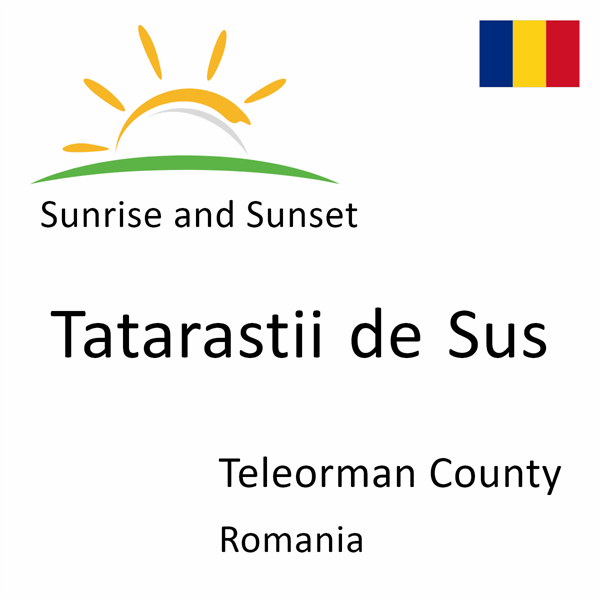 Sunrise and sunset times for Tatarastii de Sus, Teleorman County, Romania