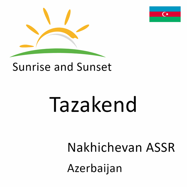 Sunrise and sunset times for Tazakend, Nakhichevan ASSR, Azerbaijan