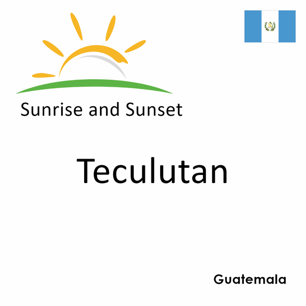 Sunrise and sunset times for Teculutan, Guatemala