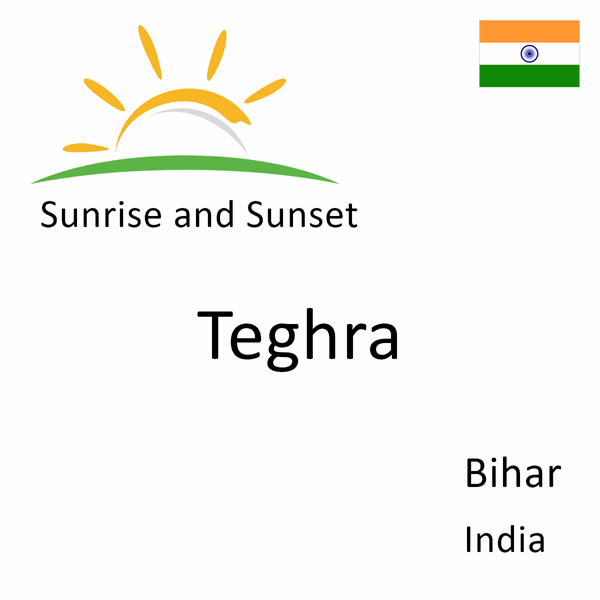 Sunrise and sunset times for Teghra, Bihar, India