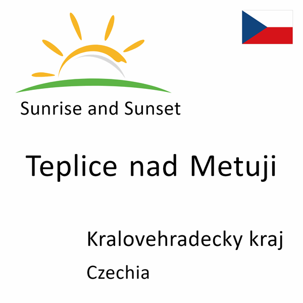 Sunrise and sunset times for Teplice nad Metuji, Kralovehradecky kraj, Czechia