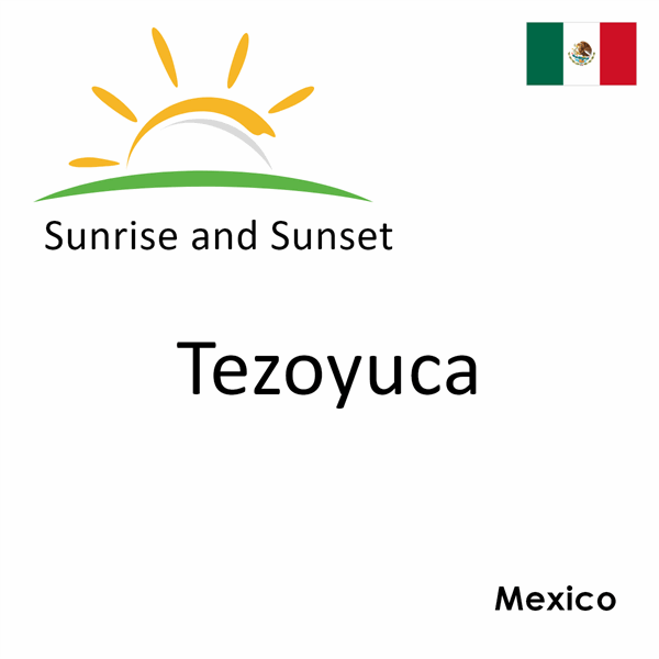 Sunrise and sunset times for Tezoyuca, Mexico