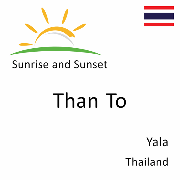 Sunrise and sunset times for Than To, Yala, Thailand