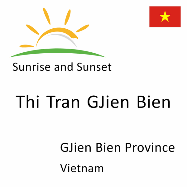 Sunrise and sunset times for Thi Tran GJien Bien, GJien Bien Province, Vietnam