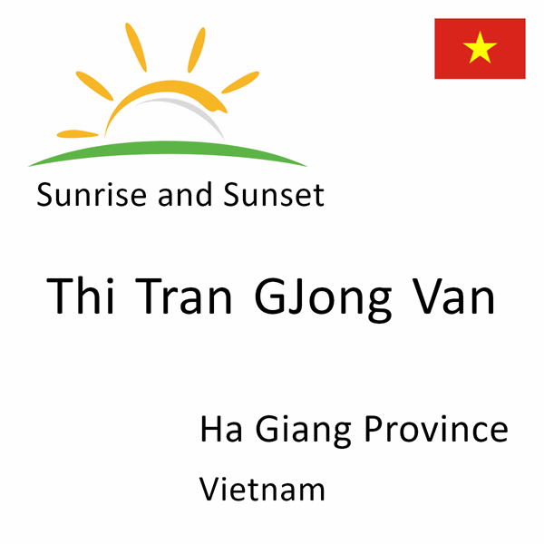 Sunrise and sunset times for Thi Tran GJong Van, Ha Giang Province, Vietnam