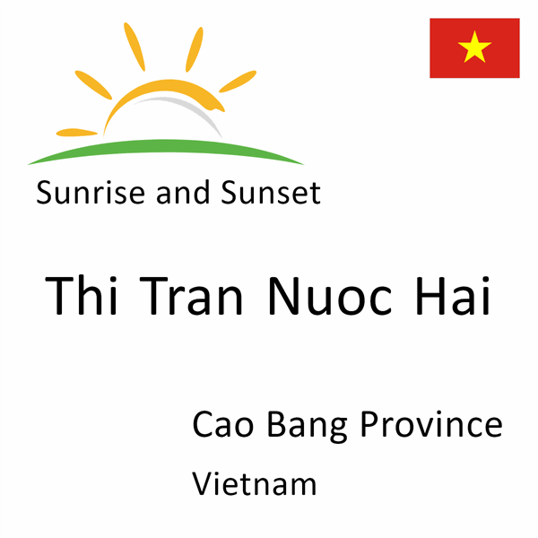 Sunrise and sunset times for Thi Tran Nuoc Hai, Cao Bang Province, Vietnam