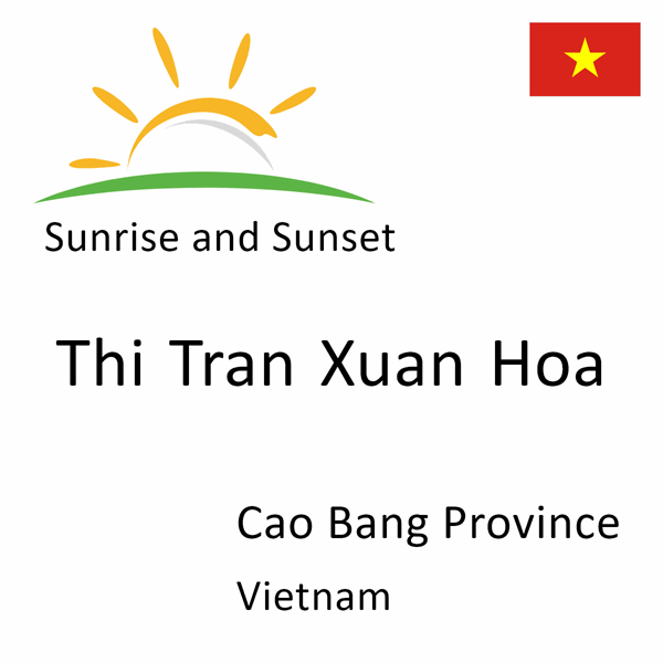 Sunrise and sunset times for Thi Tran Xuan Hoa, Cao Bang Province, Vietnam