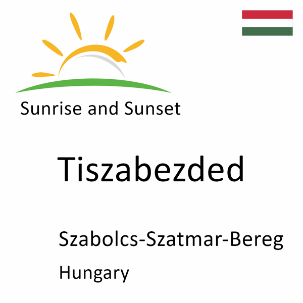 Sunrise and sunset times for Tiszabezded, Szabolcs-Szatmar-Bereg, Hungary