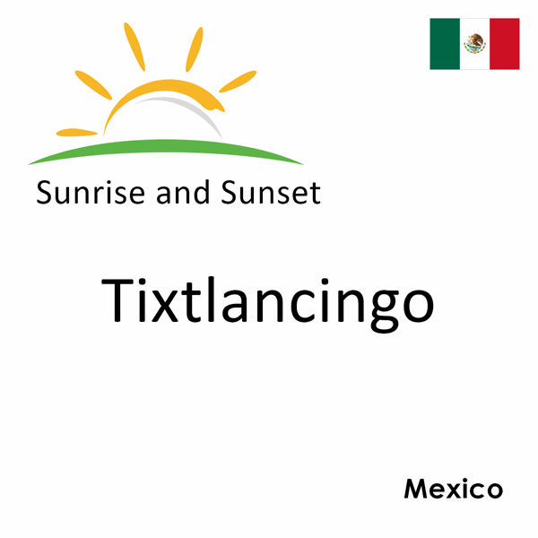 Sunrise and sunset times for Tixtlancingo, Mexico