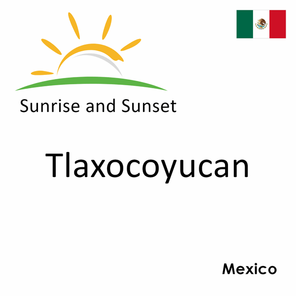 Sunrise and sunset times for Tlaxocoyucan, Mexico