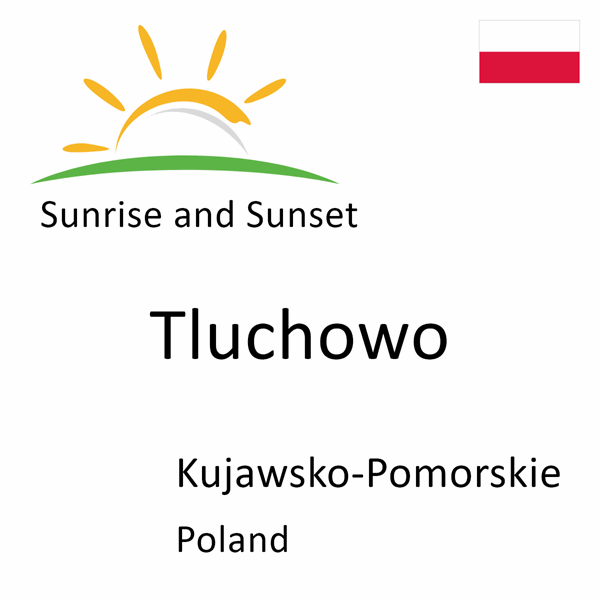 Sunrise and sunset times for Tluchowo, Kujawsko-Pomorskie, Poland