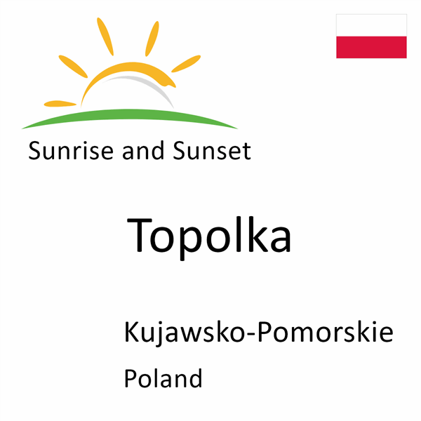 Sunrise and sunset times for Topolka, Kujawsko-Pomorskie, Poland