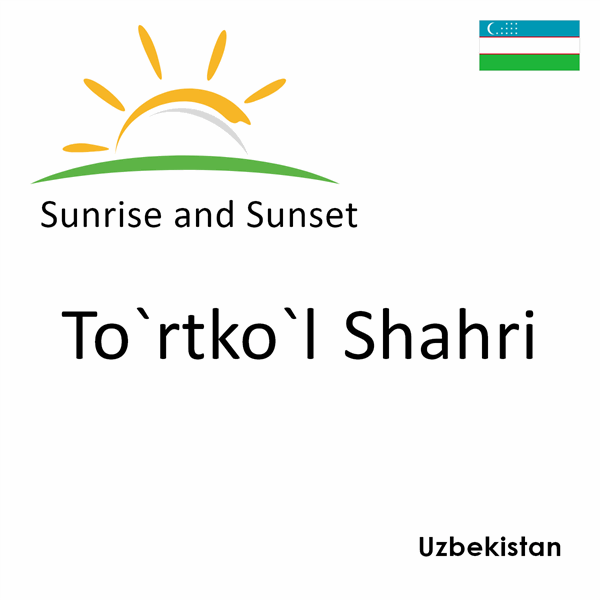 Sunrise and sunset times for To`rtko`l Shahri, Uzbekistan