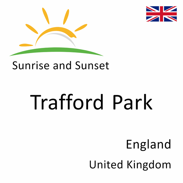 Sunrise and sunset times for Trafford Park, England, United Kingdom