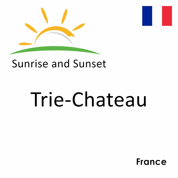 Sunrise and sunset times for Trie-Chateau, France