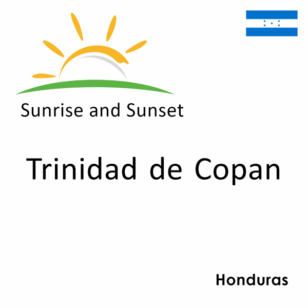 Sunrise and sunset times for Trinidad de Copan, Honduras