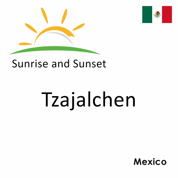 Sunrise and sunset times for Tzajalchen, Mexico