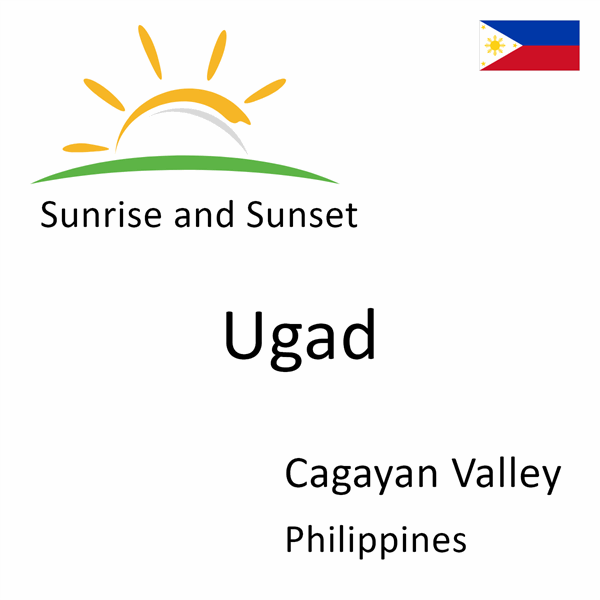 Sunrise and sunset times for Ugad, Cagayan Valley, Philippines