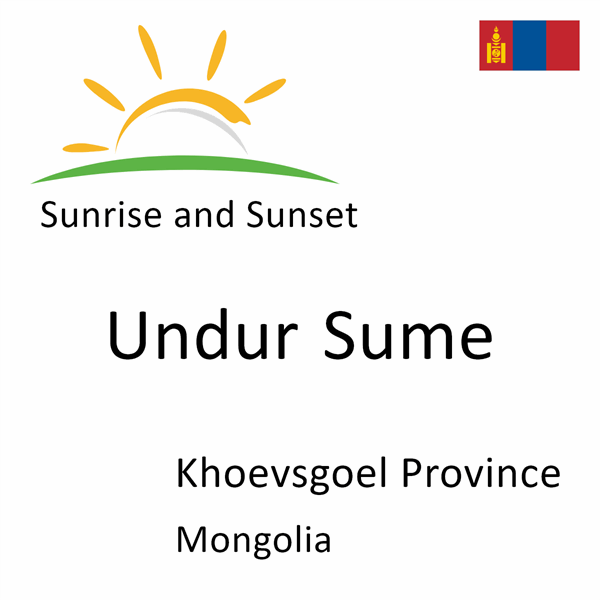 Sunrise and sunset times for Undur Sume, Khoevsgoel Province, Mongolia