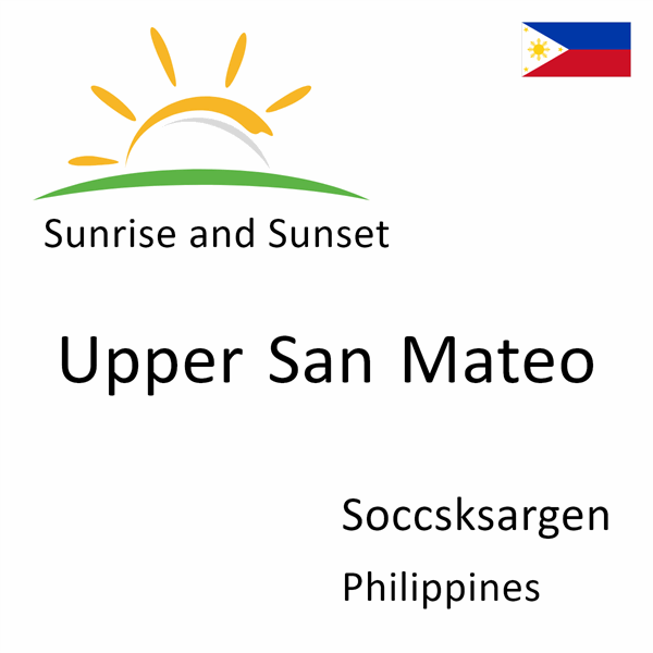 Sunrise and sunset times for Upper San Mateo, Soccsksargen, Philippines