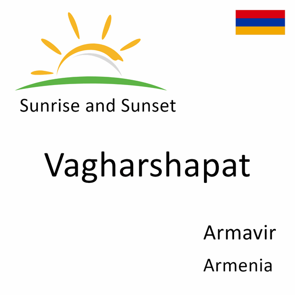 Sunrise and sunset times for Vagharshapat, Armavir, Armenia