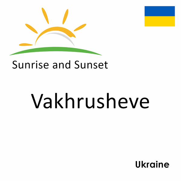 Sunrise and sunset times for Vakhrusheve, Ukraine