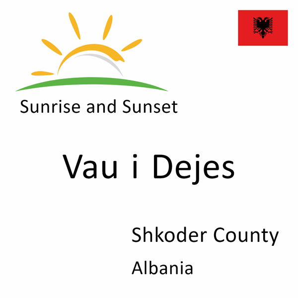 Sunrise and sunset times for Vau i Dejes, Shkoder County, Albania