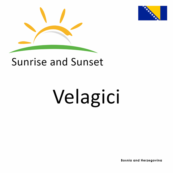 Sunrise and sunset times for Velagici, Bosnia and Herzegovina