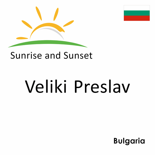 Sunrise and sunset times for Veliki Preslav, Bulgaria