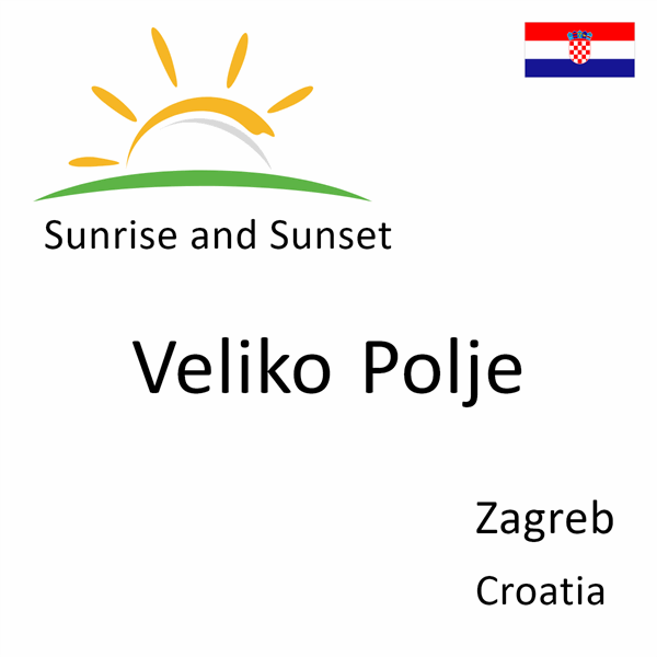 Sunrise and sunset times for Veliko Polje, Zagreb, Croatia