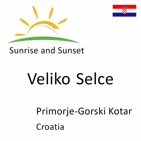 Sunrise and sunset times for Veliko Selce, Primorje-Gorski Kotar, Croatia