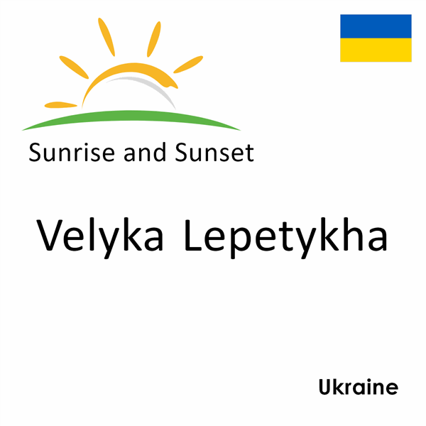 Sunrise and sunset times for Velyka Lepetykha, Ukraine