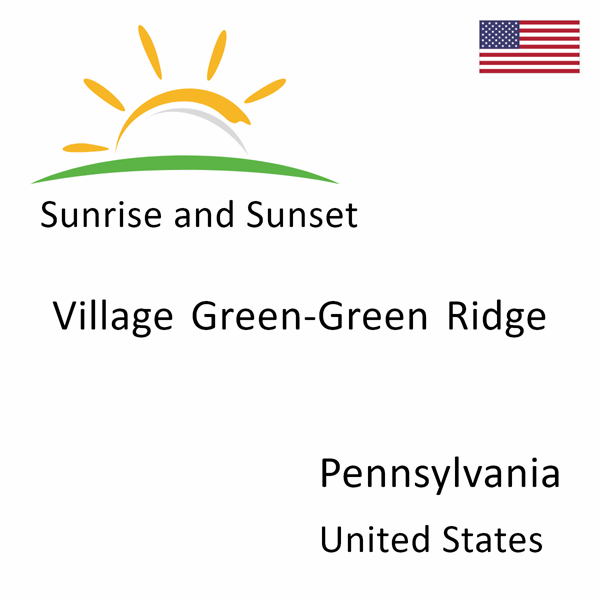 Sunrise and sunset times for Village Green-Green Ridge, Pennsylvania, United States