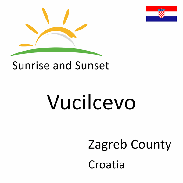 Sunrise and sunset times for Vucilcevo, Zagreb County, Croatia