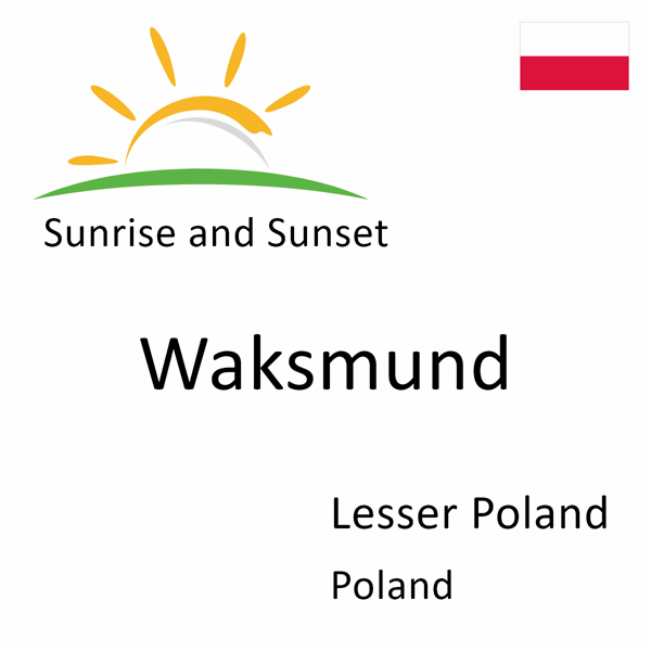 Sunrise and sunset times for Waksmund, Lesser Poland, Poland