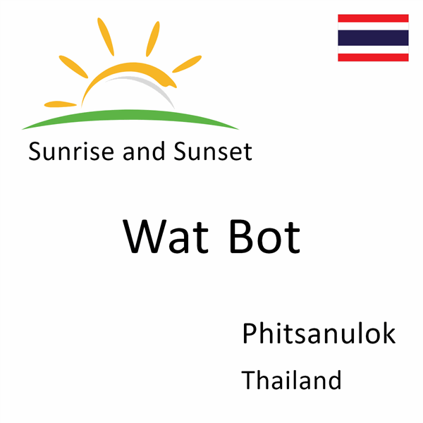 Sunrise and sunset times for Wat Bot, Phitsanulok, Thailand