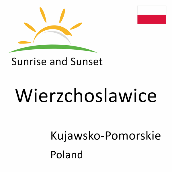 Sunrise and sunset times for Wierzchoslawice, Kujawsko-Pomorskie, Poland