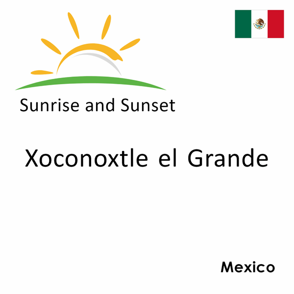 Sunrise and sunset times for Xoconoxtle el Grande, Mexico