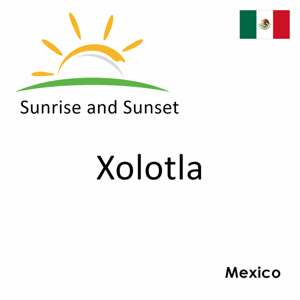 Sunrise and sunset times for Xolotla, Mexico