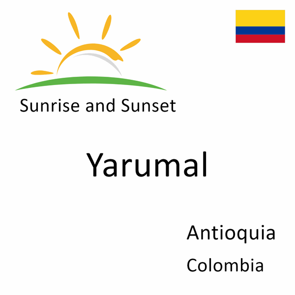 Sunrise and sunset times for Yarumal, Antioquia, Colombia