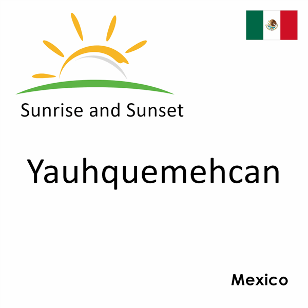 Sunrise and sunset times for Yauhquemehcan, Mexico